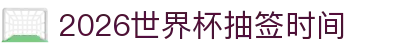 2026世界杯抽签时间- 抽签规则、直播入口与时间换算